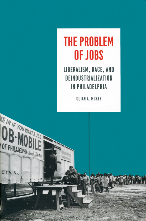 The Problem of Jobs: Liberalism, Race, and Deindustrialization in Philadelphia by Guian McKee ’92 book_mcKee_guian3.jpg